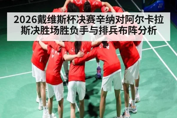 2026戴维斯杯决赛辛纳对阿尔卡拉斯决胜场胜负手与排兵布阵分析