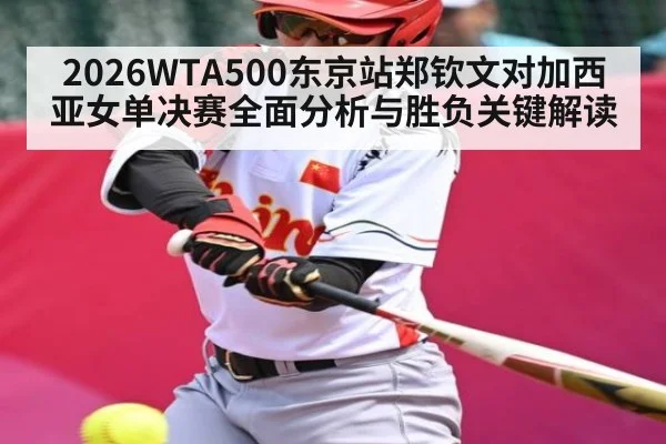 2026WTA500东京站郑钦文对加西亚女单决赛全面分析与胜负关键解读